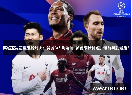 英超卫冕冠军巅峰对决：曼城 VS 利物浦  彼此取长补短，谁能笑到最后？